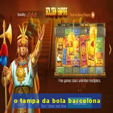 o tampa da bola barcelona